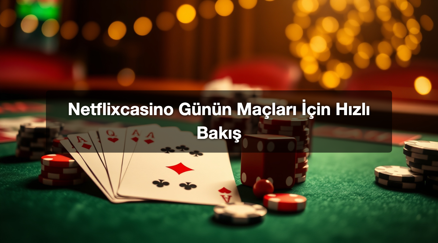 Netflixcasino Günün Maçları İçin Hızlı Bakış